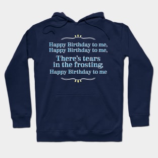 Happy Birthday to me - tears in my frosting Hoodie